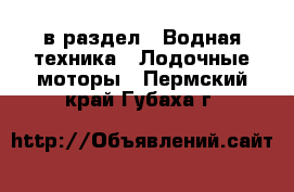  в раздел : Водная техника » Лодочные моторы . Пермский край,Губаха г.